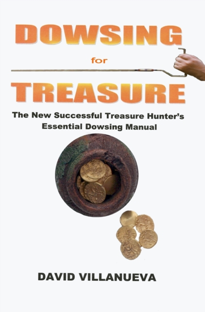 Dowsing for Treasure: The New Successful Treasure Hunter's Essential Dowsing Manual