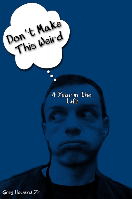 Don't Make This Weird (A Year in the Life)