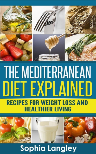 Mediterranean Diet Explained: Recipes For Weight Loss And Healthier Living