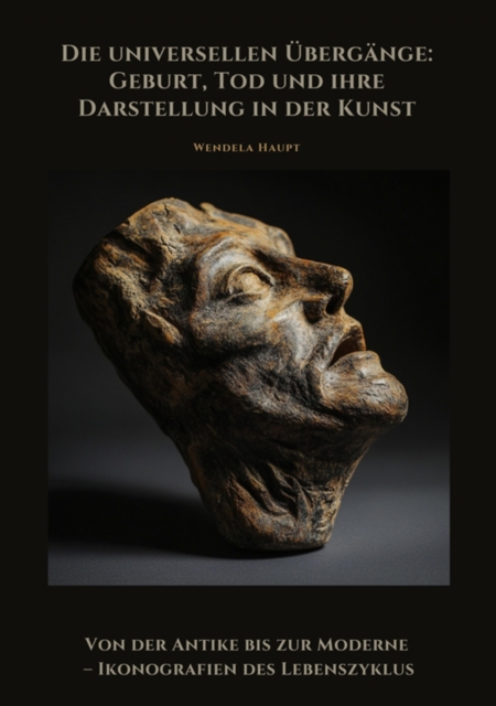 Die universellen Übergänge:  Geburt, Tod und ihre Darstellung in der Kunst