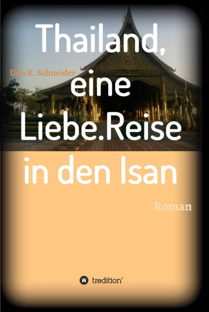 Thailand, eine Liebe. Reise in den Isan