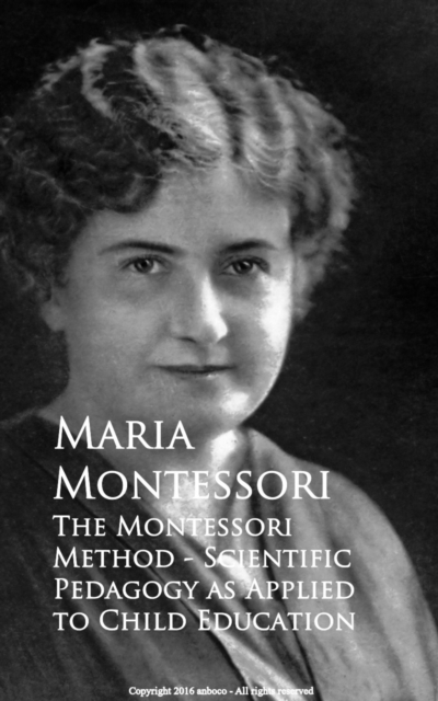 Montessori Method - Scientific Pedagogy as Applied to Child Education