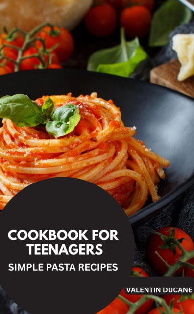 COOKBOOK FOR TEENAGERS  -SIMPLE PASTA RECIPES