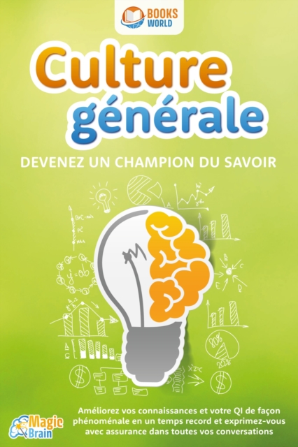 Culture générale - Devenez un champion du savoir: Améliorez vos connaissances et votre QI de façon phénoménale en un temps record et exprimez-vous avec assurance dans toutes vos conversations