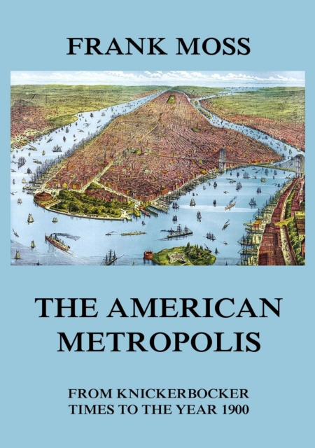 American metropolis - From Knickerbocker Times to the year 1900