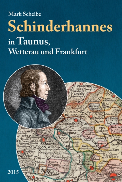 Der beruchtigte Schinderhannes in Taunus, Wetterau und Frankfurt : Ausschnitt aus der vollstandigen Biographie "Schinderhannes. Nichtsnutz, Pferdedieb, Rauberhauptmann?"