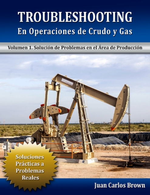 Troubleshooting en Operaciones de Crudo y Gas, Volumen 1. Solucion de Problemas en el Area de Produccion