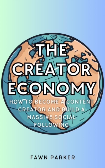 Creator Economy - How To Become A Content Creator And Build A Massive Social Following