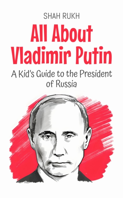 All About Vladimir Putin: A Kid's Guide to the President of Russia