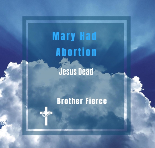 Mary Had Abortion. Jesus Dead