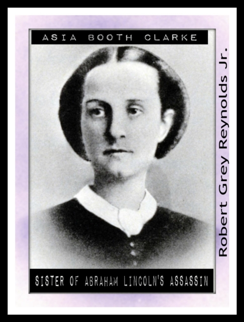 Asia Booth Clarke Sister of Abraham Lincoln's Assassin