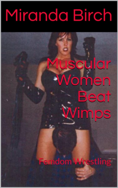 Muscular Women Beat Wimps: Femdom Wrestling