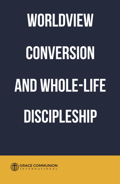 Worldview Conversion and Whole-Life Discipleship