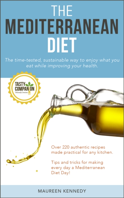 Mediterranean Diet: The Time-tested, Sustainable Way to Enjoy What You Eat While Improving Your Health
