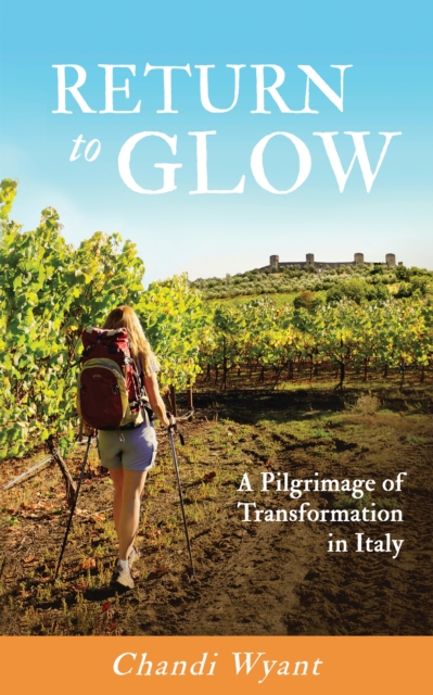 Return to Glow, A Pilgrimage of Transformation in Italy