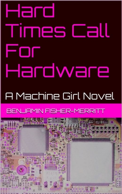 Machine Girl Book 4: Hard Times Call For Hardware