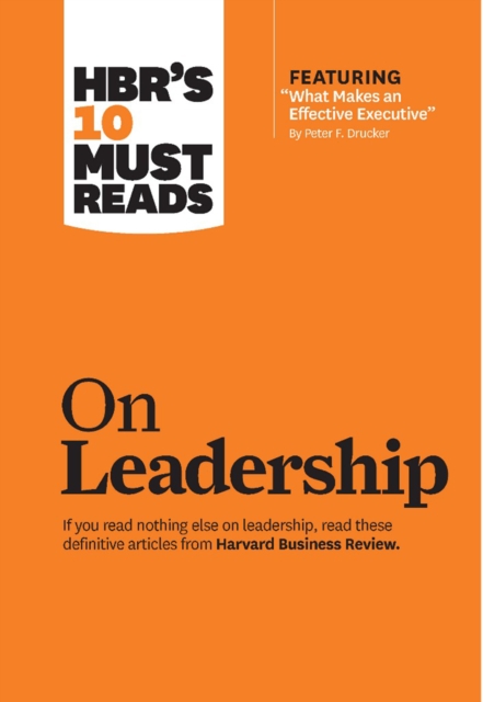 HBR's 10 Must Reads on Leadership (with featured article &quote;What Makes an Effective Executive,&quote; by Peter F. Drucker)