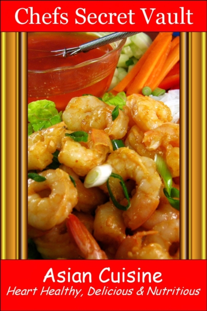 Asian Cuisine: Heart Healthy, Delicious & Nutritious