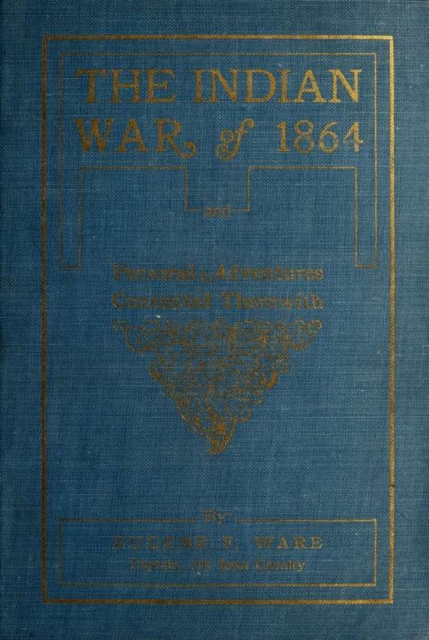 Indian War of 1864; Being A Fragment Of The Early History Of Kansas, Nebraska, Colorado And Wyoming