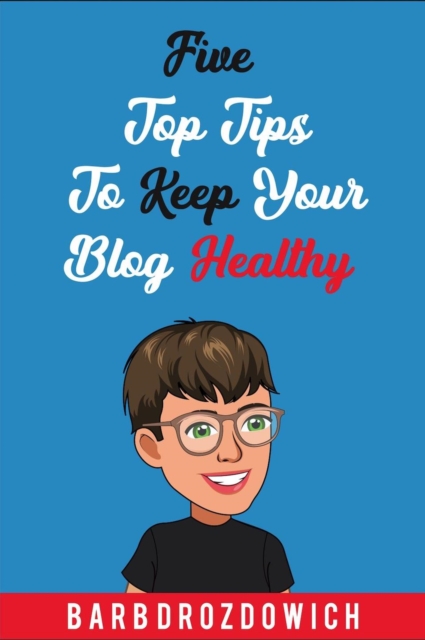 Five Top Tips to Keep Your Blog Healthy