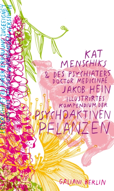 Kat Menschiks und des Psychiaters Doctor medicinae Jakob Hein Illustrirtes Kompendium der psychoaktiven Pflanzen