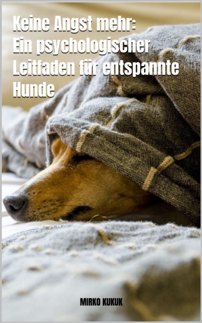 Keine Angst mehr: Ein psychologischer Leitfaden für entspannte Hunde