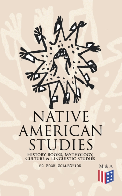 Native American Studies: History Books, Mythology, Culture & Linguistic Studies (22 Book Collection)