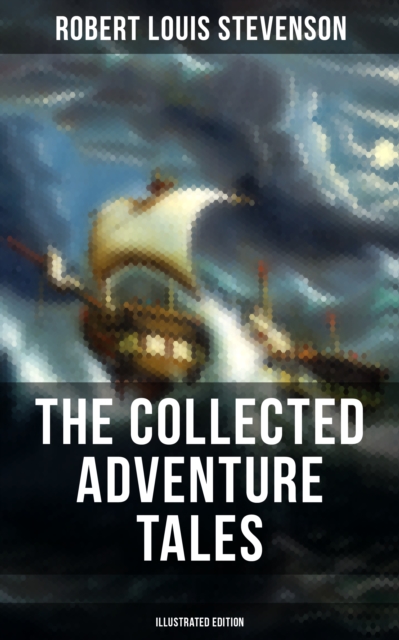 Collected Adventure Tales of R. L. Stevenson (Illustrated Edition)
