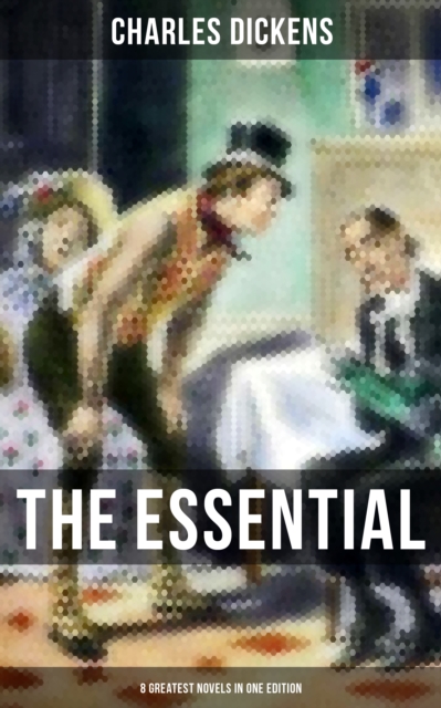 Essential Dickens - 8 Greatest Novels in One Edition