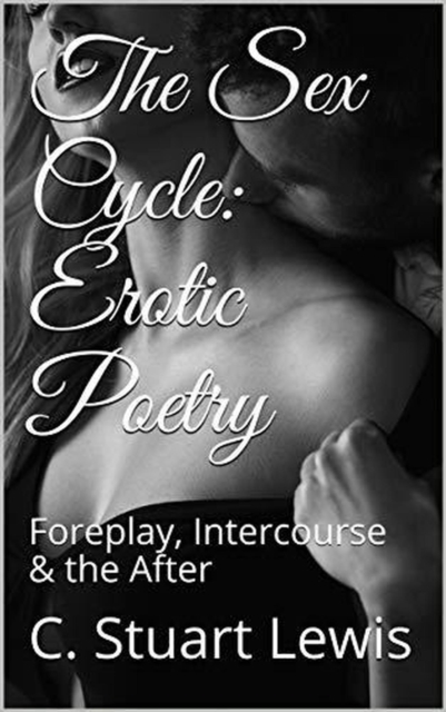 Sex Cycle: Erotic Poetry  Foreplay, Intercourse & the After