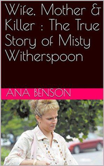 Wife, Mother & Killer : The True Story of Misty Witherspoon