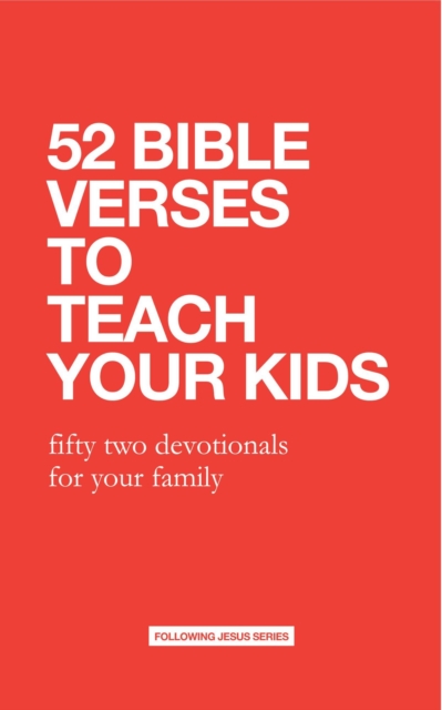 52 Bible Verses to Teach Your Kids: Fifty Two Devotionals for Your Family