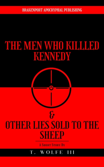 Men Who Killed Kennedy & Other Lies Sold To The Sheep