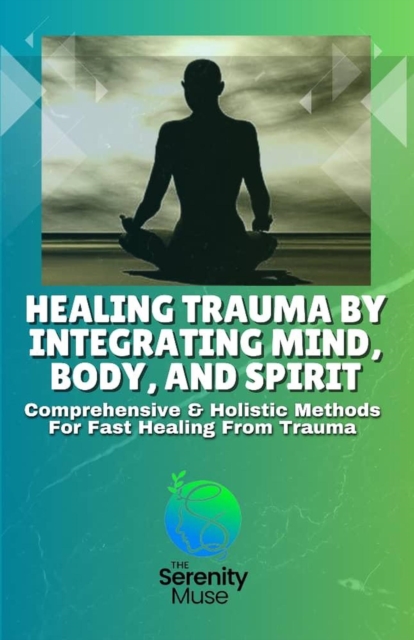 Healing Trauma by Integrating Mind, Body, and Spirit