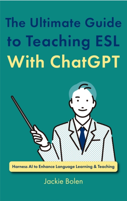 Ultimate Guide to Teaching ESL With ChatGPT: Harness AI to Enhance Language Learning & Teaching