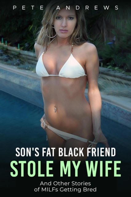 Son's Fat Black Friend Stole My Wife & Other Stories of MILFs Getting Bred