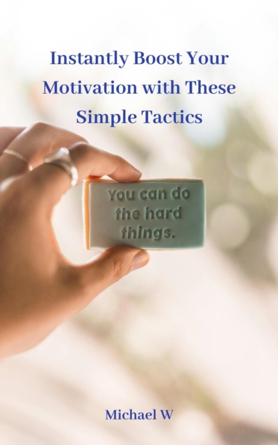 Instantly Boost Your Motivation with These Simple Tactics