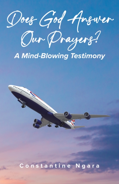 Does God Answer Our Prayers?: A Mind-Blowing Testimony