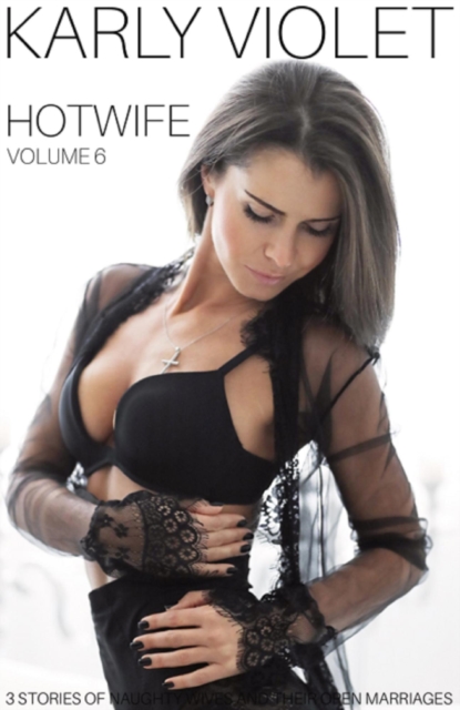 Hotwife 3 Stories Of Naughty Wives And Their Open Marriages - Volume 6