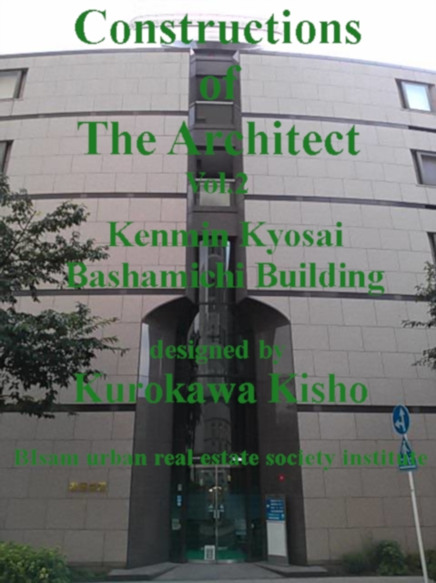 Constructions of the Architect Vol.2 Kenmin Kyosai Bashamichi Building Designed by Kurokawa Kisho