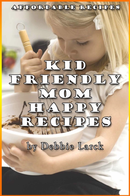 Kid Friendly - Mom Happy Recipes