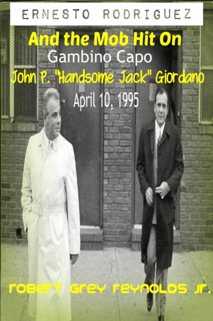 Ernesto Rodriguez and the Mob Hit on Gambino Capo John &quote;Handsome Jack&quote; Giordano April 10, 1995