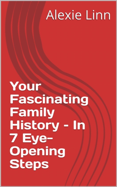 Your Fascinating Family History - In 7 Eye-Opening Steps