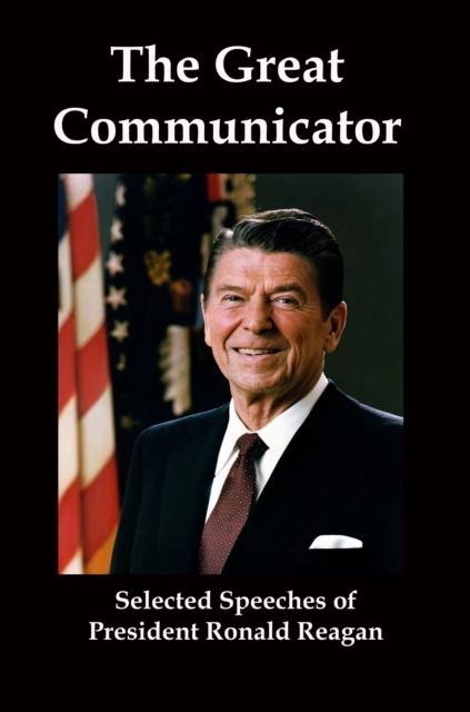 Great Communicator: Selected Speeches from President Ronald Reagan