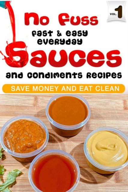 No Fuss Fast and Easy EveryDay Sauces and Condiments Recipes