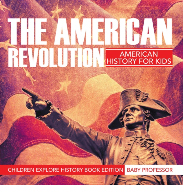 American Revolution: American History For Kids - Children Explore History Book Edition