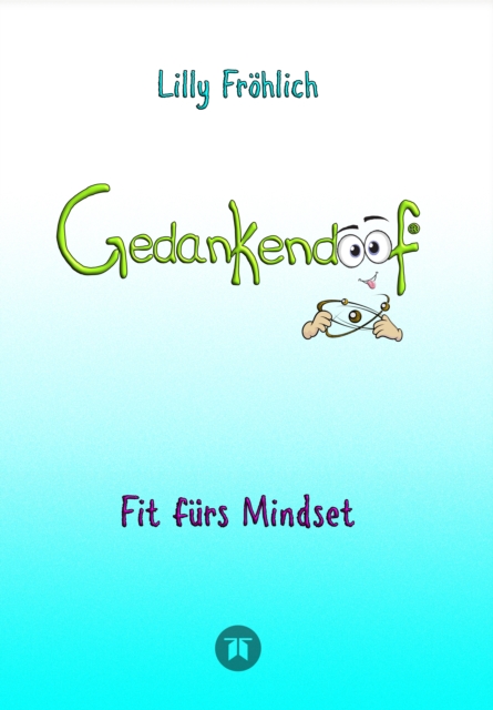 Gedankendoof - Der Ratgeber für mentale Stärke: Gedanken verstehen, negative Muster lösen, Glaubenssätze ändern & endlich befreit und glücklich leben