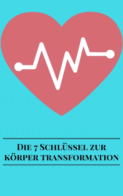 Die 7 Schlüssel Zur Körper Transformation