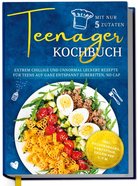 Teenager Kochbuch mit nur 5 Zutaten: Extrem chillige und unnormal leckere Rezepte fur Teens auf ganz entspannt zubereiten, no cap - inkl. Pausensnacks, Partyfood, gratis PDF u.v.m.