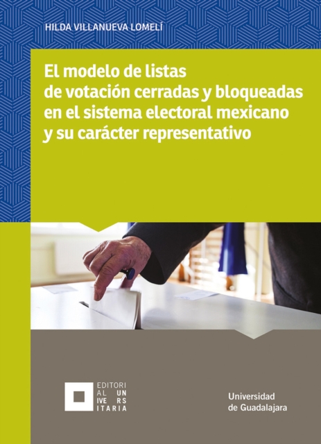El modelo de listas de votacion cerradas y bloqueadas en el sistema electoral mexicano y su caracter representativo